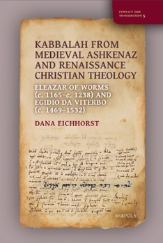 Kabbalah from Medieval Ashkenaz and Renaissance Christian Theology: Eleazar of Worms (C. 1165-C. 1238) and Egidio Da Viterbo (C. 1469-1532)
