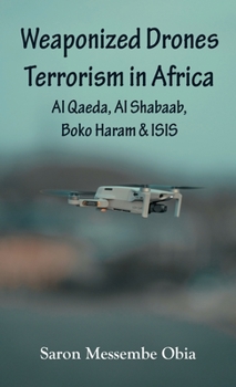 Hardcover Weaponized Drones Terrorism in Africa: Al Qaeda, Al Shabaab, Boko Haram and ISIS Book