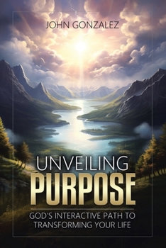 Paperback Unveiling Purpose: God's Interactive Path to Transforming Your Life Book