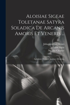 Paperback Aloisiae Sigeae Toletanae Satyra Soladica De Arcanis Amoris Et Veneris ...: Latinitate Donavit Joannes Meursius Book