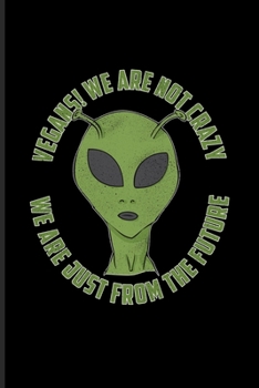 Vegans! We Are Not Crazy We Are Just From Future: Sci-Fi Lover Alien Undated Planner | Weekly & Monthly No Year Pocket Calendar | Medium 6x9 Softcover | For Animal Defense & Anti Cruelty Fans