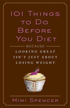 Hardcover 101 Things to Do Before You Diet: Because Looking Great Isn't Just about Losing Weight Book