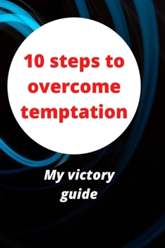 10 steps to overcome temptation: My victory guide