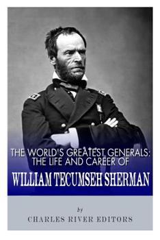 The World's Greatest Generals: The Life and Career of William Tecumseh Sherman
