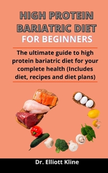 Paperback High Protein Bariatric Diet For Beginners: The Ultimate Guide To High Protein Bariatric Diet For Your Complete Health (Includes Diet, Recipes And Diet Book