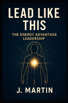 Lead Like This: The Energy Advantage (Lead Like This Leadership Series)