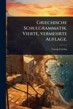 Griechische Schulgrammatik. Vierte, vermehrte Auflage. (German Edition)