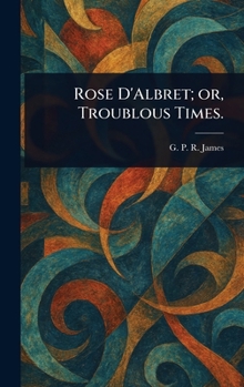 Hardcover Rose D'Albret; or, Troublous Times. Book