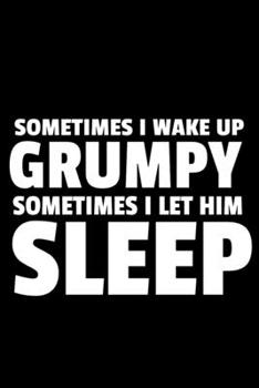 Paperback Sometimes I Wake Up Grumpy Sometimes I Let Him Sleep: Fathers Day Gifts Blank Lined Notebook Book