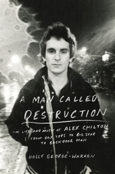 Hardcover A Man Called Destruction: The Life and Music of Alex Chilton, from Box Tops to Big Star to Backdoor Man Book