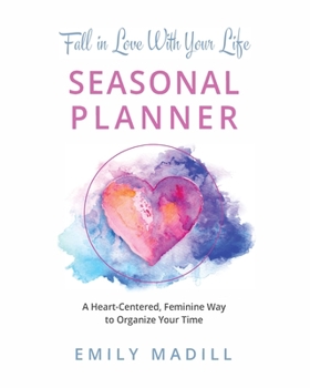 Paperback Fall in Love With Your Life, Seasonal Planner: A Heart-Centered Feminine Way to Organize Your Time Book