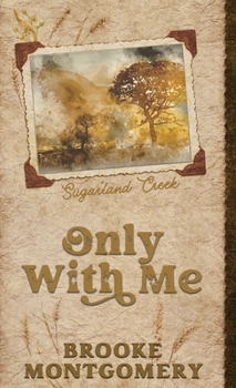 Only With Me (Sugarland Creek) - Book #4 of the Sugarland Creek