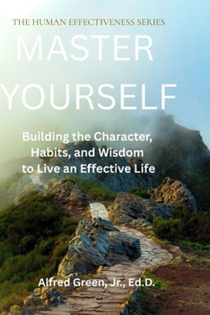 Master Yourself: Building the Character, Habits, and Wisdom to Live an Effective Life (Human Effectiveness Series)