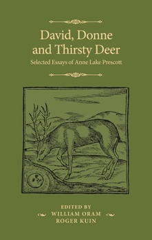 David, Donne and Thirsty Deer: Selected Essays of Anne Lake Prescott (The Manchester Spenser)
