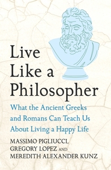 Hardcover Live Like a Philosopher: What the Ancient Greeks and Romans Can Teach Us about Living a Happy Life Book