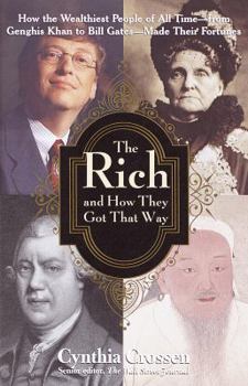 Hardcover The Rich and How They Got That Way: How the Wealthiest People of All Time--From Genghis Khan to Bill Gates--Made Their Fortunes Book
