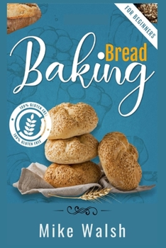 Paperback Baking Bread For Beginners: Making Healthy Homemade Gluten-Free Bread, Kneaded Bread, No-Knead Bread, and Other Bread Recipes with This Essential Book