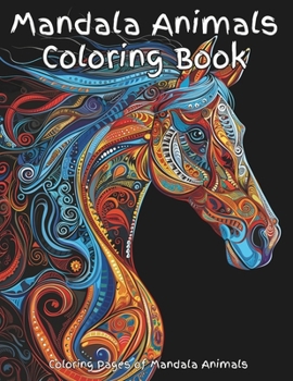 Mandala Animals Coloring Book: A fun mandala coloring book of a variety of enjoyable patterns. Pages are designed for detailed coloring or by zones; ... destressing. Sit and enjoy the creativity.