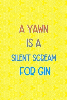 Paperback A Yawn Is A Silent Scream For Gin: Notebook Journal Composition Blank Lined Diary Notepad 120 Pages Paperback Yellow Texture Gin Book