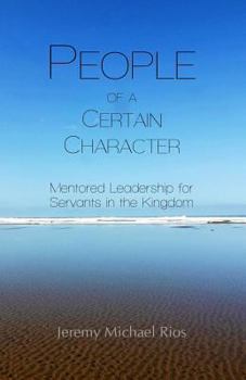 Paperback People of a Certain Character: Mentored Leadership for Servants in the Kingdom Book