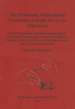 The Prehistoric Multicultural Settlement of Hajna Nova Ves (Slovakia): Cultural-Historical, Settlement-Archaeological and Archaeo-Environmental Contexts in Western Carpathia at the End of the Early Pr