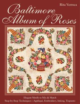 Baltimore Album of Roses: • Elegant Motifs to Mix & Match • Step-by-Step Techniques―Appliqué, Embroidery, Inking, Trapunto