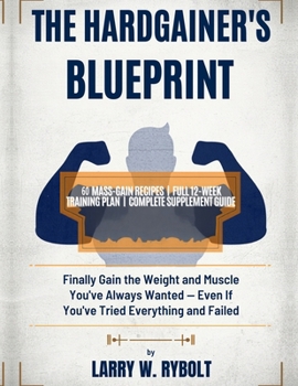 Hardgainer's Blueprint: Finally gain all the weight and muscle you've always wanted - Even if you've tried everything and failed