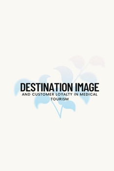 Paperback Destination image and customer loyalty in medical tourism Book