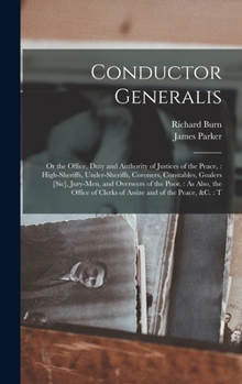 Hardcover Conductor Generalis: Or the Office, Duty and Authority of Justices of the Peace: High-sheriffs, Under-sheriffs, Coroners, Constables, Goale Book