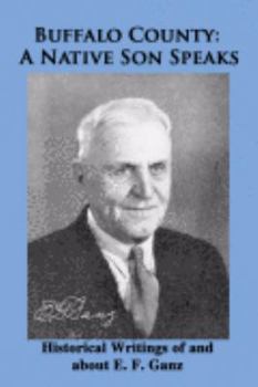 Hardcover Buffalo County: A Native Son Speaks: Historical Writings of and About E. F. Ganz Book