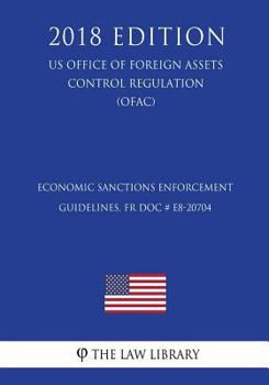 Paperback Economic Sanctions Enforcement Guidelines, FR Doc # E8-20704 (US Office of Foreign Assets Control Regulation) (OFAC) (2018 Edition) Book