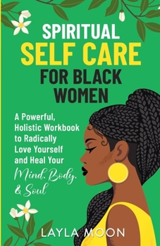 Paperback Spiritual Self Care for Black Women: A Powerful, Holistic Workbook to Radically Love Yourself and Heal Your Mind, Body, & Soul Book