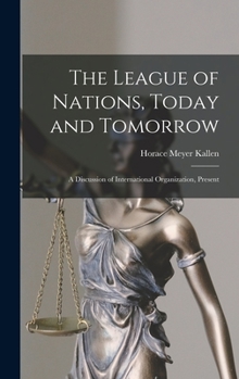 Hardcover The League of Nations, Today and Tomorrow: A Discussion of International Organization, Present Book