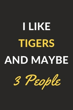 I Like Tigers And Maybe 3 People: Tigers Journal Notebook to Write Down Things, Take Notes, Record Plans or Keep Track of Habits (6" x 9" - 120 Pages)