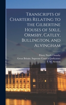 Hardcover Transcripts of Charters Relating to the Gilbertine Houses of Sixle, Ormsby, Catley, Bullington, and Alvingham Book