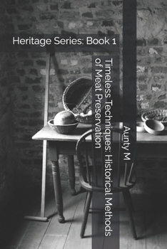 Paperback Timeless Techniques: Historical Methods of Meat Preservation: Heritage Series: Book 1 Book