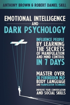 Paperback Emotional Intelligence and Dark Psychology: Influence people by learning the secrets of manipulation and mind control in 7 days. Master over 30 forbid Book