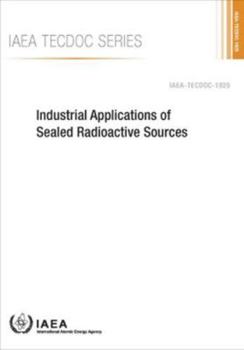 Paperback Industrial Applications of Sealed Radioactive Sources: IAEA Tecdoc No. 1925 Book