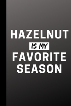 Hazelnut Is My Favorite Season: Funny Seasonal Journal Gift For Him / Her - Softback Writing Book Notebook (6" x 9") 120 Lined Pages