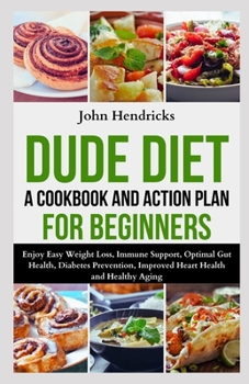 Paperback Dude Diet: A Cookbook and Action Plan for Beginners: Enjoy Easy Weight Loss, Superior Heart Health, Enhanced Immunity, Improved M Book
