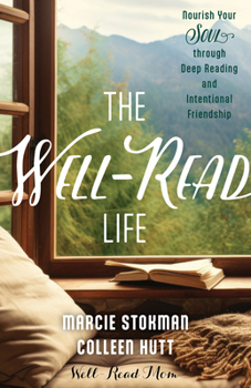 The Well-Read Life: Nourish Your Soul Through Deep Reading and Intentional Friendship