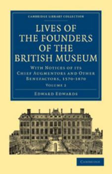 Electronics Lives of the Founders of the British Museum: Volume 2: With Notices of Its Chief Augmentors and Other Benefactors, 1570-1870 Book