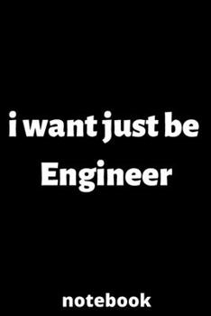 Paperback I want just be engineer notebook: notebook for Female engineer, engineer Students, engineer Professors, gifts for engineer, gifts for graduation, engi Book