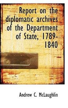 Paperback Report on the Diplomatic Archives of the Department of State, 1789-1840 Book