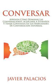 Paperback Conversar: Aprenda cómo dominar las conversaciones, acercarse a extraños y tener confianza en las habilidades de conversación inf [Spanish] Book