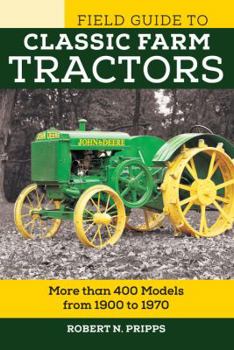 Paperback Field Guide to Classic Farm Tractors: More Than 400 Models from 1900 to 1970 Book