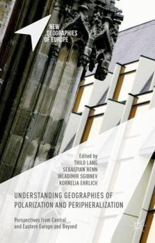 Hardcover Understanding Geographies of Polarization and Peripheralization: Perspectives from Central and Eastern Europe and Beyond Book