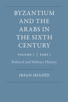 Byzantium and the Arabs in the Sixth Century, Vol. 1, Part 1: Political and Military History