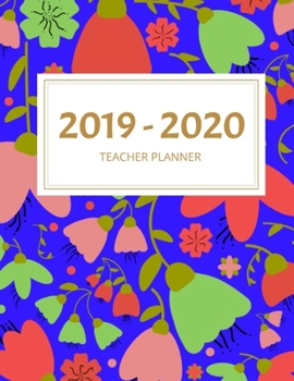 2019 - 2020 Teacher Planner: Blue Floral Design : Weekly and Monthly Academic Teacher Planner, Organizer & Diary 100 Pages