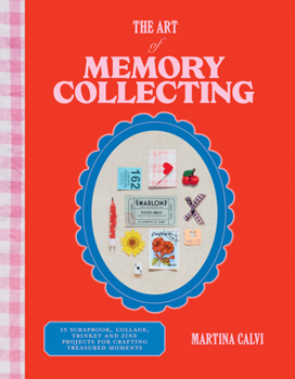 Hardcover The Art of Memory Collecting: 15 Scrapbook, Collage, Trinket and Zine Projects for Crafting Treasured Moments Book